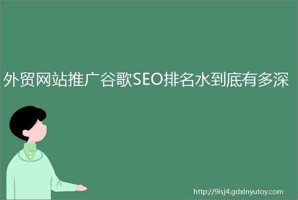 外贸网站推广谷歌SEO排名水到底有多深